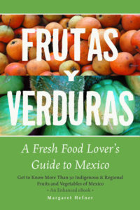 Frutas y Verduras: A Fresh Food Lover's Guide to Mexico by Margaret Hefner