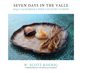 Seven Days in the Valle:Baja California's Wine Country Cuisine by W. Scott Koenig